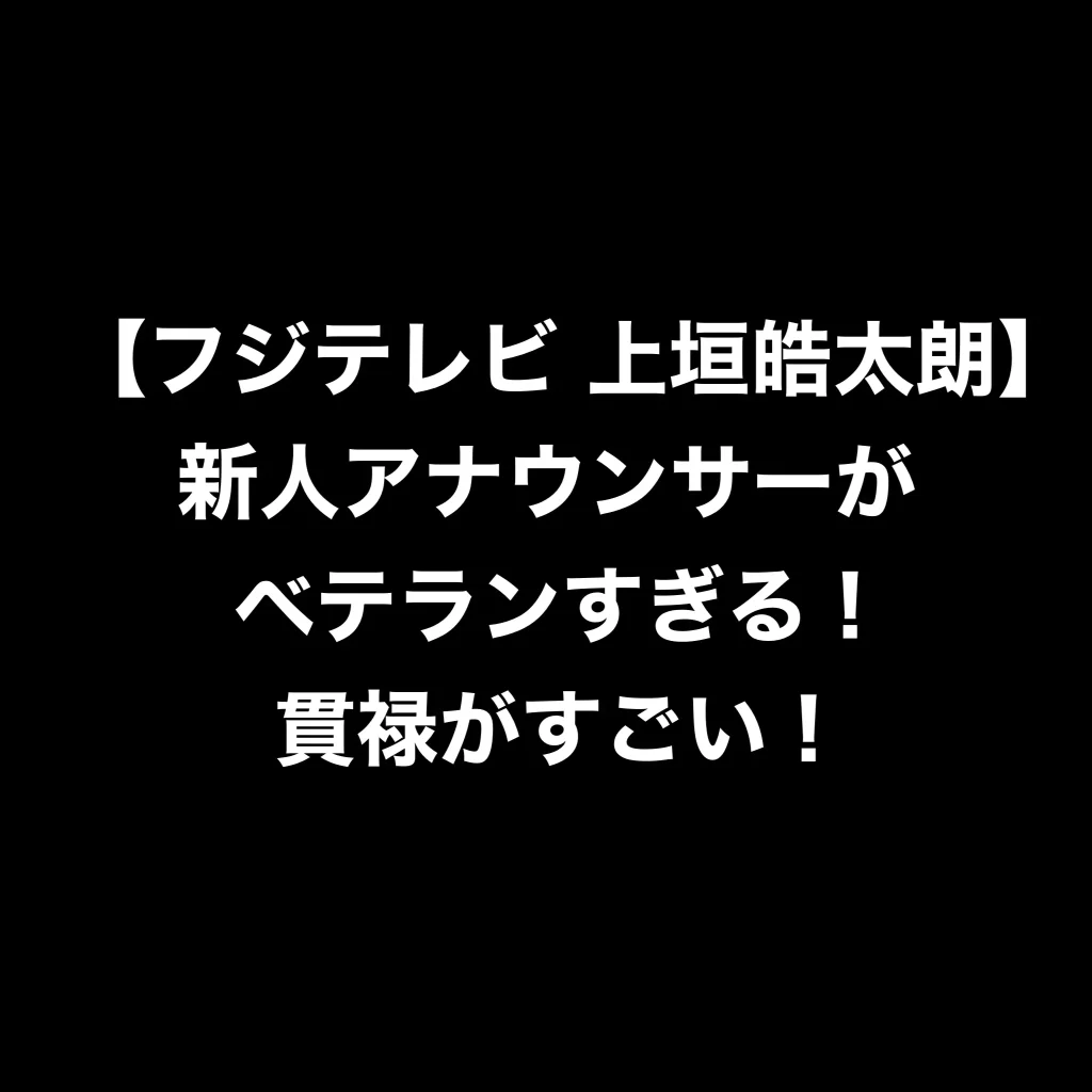 【フジテレビ 上垣皓太朗】新人アナウンサーがベテランすぎる！貫禄がすごい！